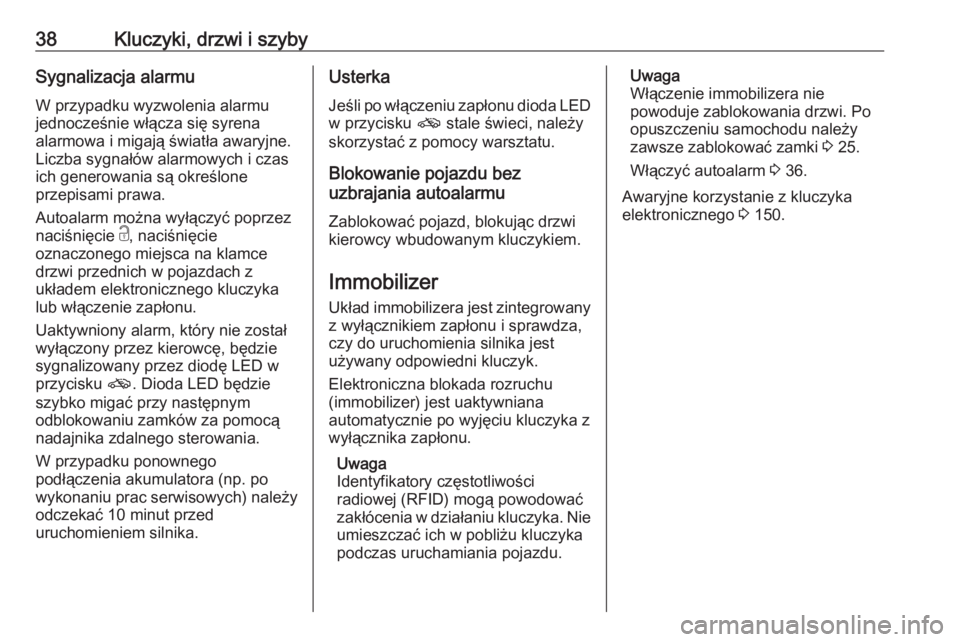 OPEL GRANDLAND X 2020  Instrukcja obsługi (in Polish) 38Kluczyki, drzwi i szybySygnalizacja alarmuW przypadku wyzwolenia alarmujednocześnie włącza się syrena
alarmowa i migają światła awaryjne.
Liczba sygnałów alarmowych i czas
ich generowania s