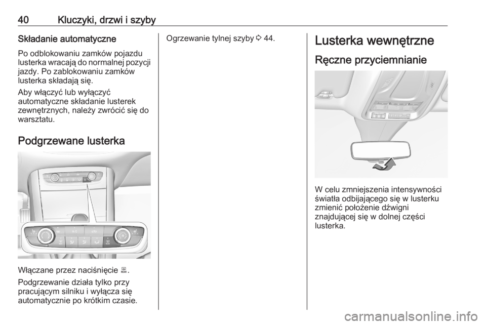 OPEL GRANDLAND X 2020  Instrukcja obsługi (in Polish) 40Kluczyki, drzwi i szybySkładanie automatycznePo odblokowaniu zamków pojazdu
lusterka wracają do normalnej pozycji
jazdy. Po zablokowaniu zamków
lusterka składają się.
Aby włączyć lub wył�