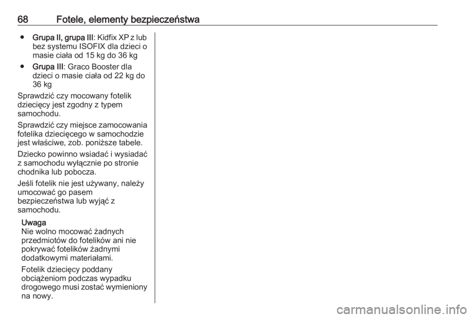 OPEL GRANDLAND X 2020  Instrukcja obsługi (in Polish) 68Fotele, elementy bezpieczeństwa●Grupa II, grupa III : Kidfix XP z lub
bez systemu ISOFIX dla dzieci o masie ciała od 15 kg do 36 kg
● Grupa III : Graco Booster dla
dzieci o masie ciała od 22 