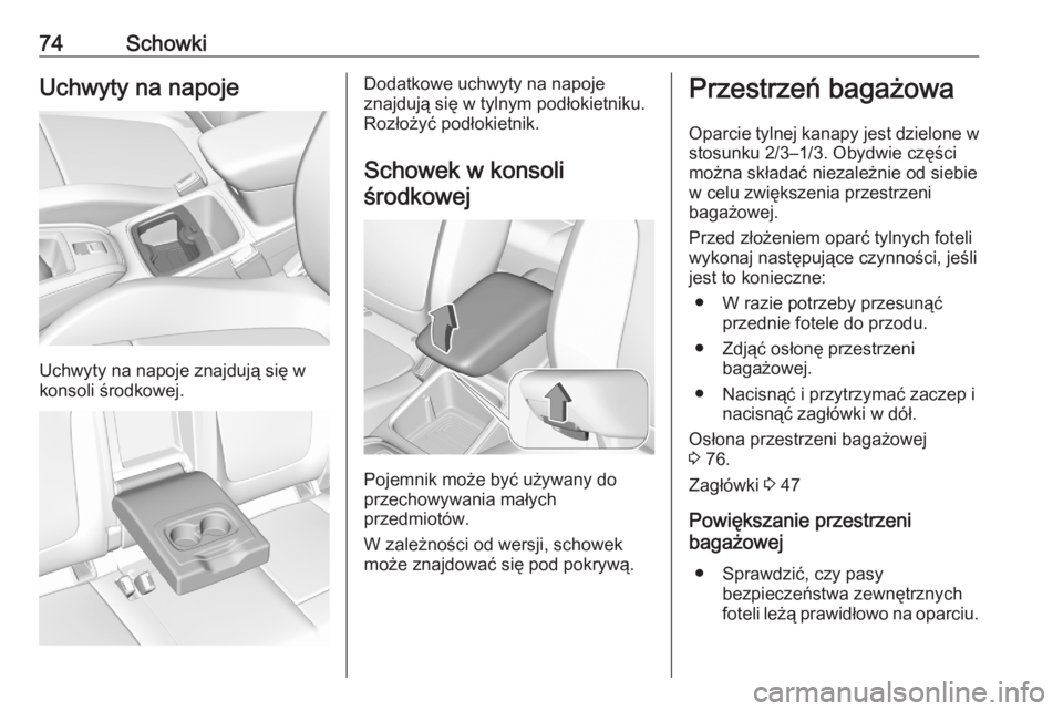 OPEL GRANDLAND X 2020  Instrukcja obsługi (in Polish) 74SchowkiUchwyty na napoje
Uchwyty na napoje znajdują się w
konsoli środkowej.
Dodatkowe uchwyty na napoje
znajdują się w tylnym podłokietniku.
Rozłożyć podłokietnik.
Schowek w konsoliśrodk