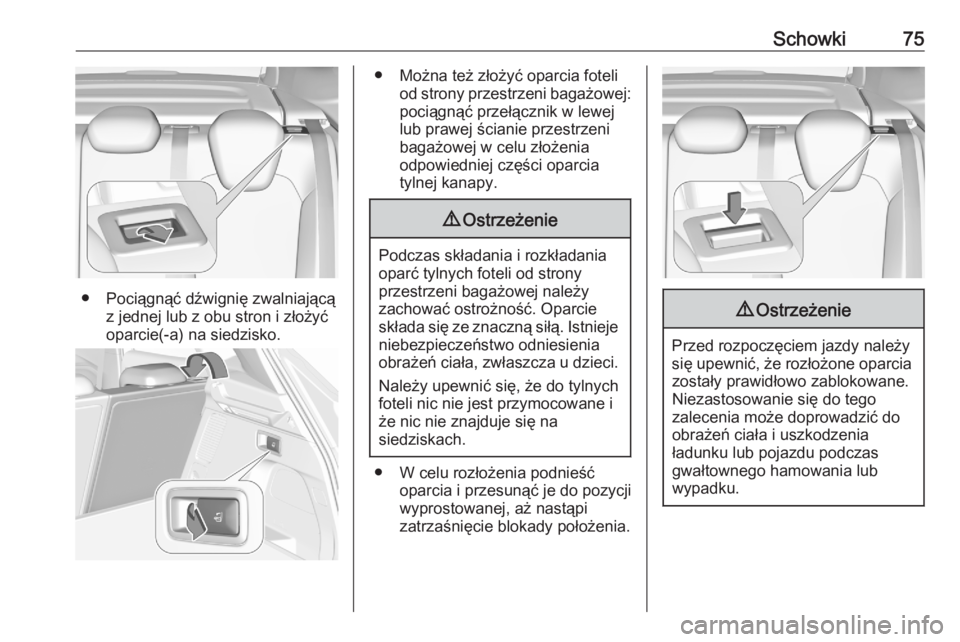 OPEL GRANDLAND X 2020  Instrukcja obsługi (in Polish) Schowki75
● Pociągnąć dźwignię zwalniającąz jednej lub z obu stron i złożyć
oparcie(-a) na siedzisko.
● Można też złożyć oparcia foteli od strony przestrzeni bagażowej:
pociągną�