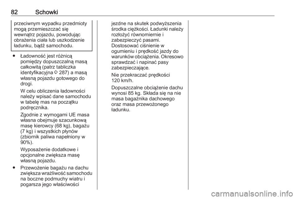 OPEL GRANDLAND X 2020  Instrukcja obsługi (in Polish) 82Schowkiprzeciwnym wypadku przedmioty
mogą przemieszczać się
wewnątrz pojazdu, powodując
obrażenia ciała lub uszkodzenie
ładunku, bądź samochodu.
● Ładowność jest różnicą pomiędzy 