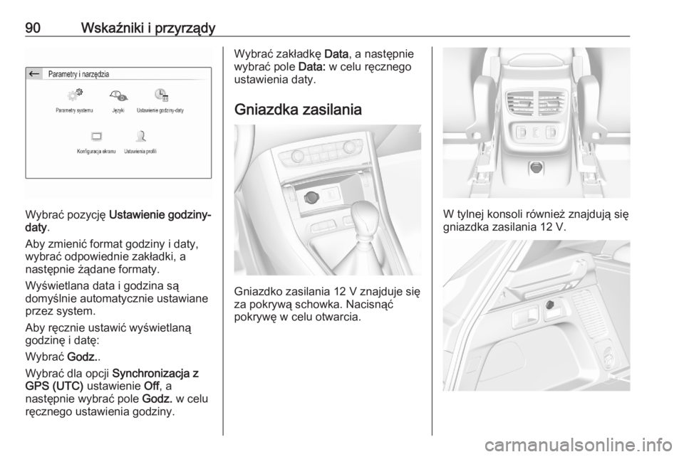 OPEL GRANDLAND X 2020 Instrukcja obsługi (in Polish) 90Wskaźniki i przyrządy
Wybrać pozycję Ustawienie godziny-
daty .
Aby zmienić format godziny i daty,
wybrać odpowiednie zakładki, a
następnie żądane formaty.
Wyświetlana data i godzina są
OPEL GRANDLAND X 2020 Instrukcja obsługi (in Polish) 90Wskaźniki i przyrządy
Wybrać pozycję Ustawienie godziny-
daty .
Aby zmienić format godziny i daty,
wybrać odpowiednie zakładki, a
następnie żądane formaty.
Wyświetlana data i godzina są