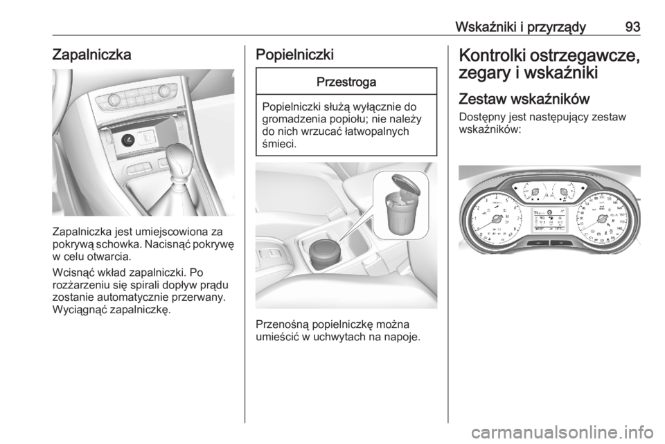 OPEL GRANDLAND X 2020  Instrukcja obsługi (in Polish) Wskaźniki i przyrządy93Zapalniczka
Zapalniczka jest umiejscowiona za
pokrywą schowka. Nacisnąć pokrywę
w celu otwarcia.
Wcisnąć wkład zapalniczki. Po
rozżarzeniu się spirali dopływ prądu 