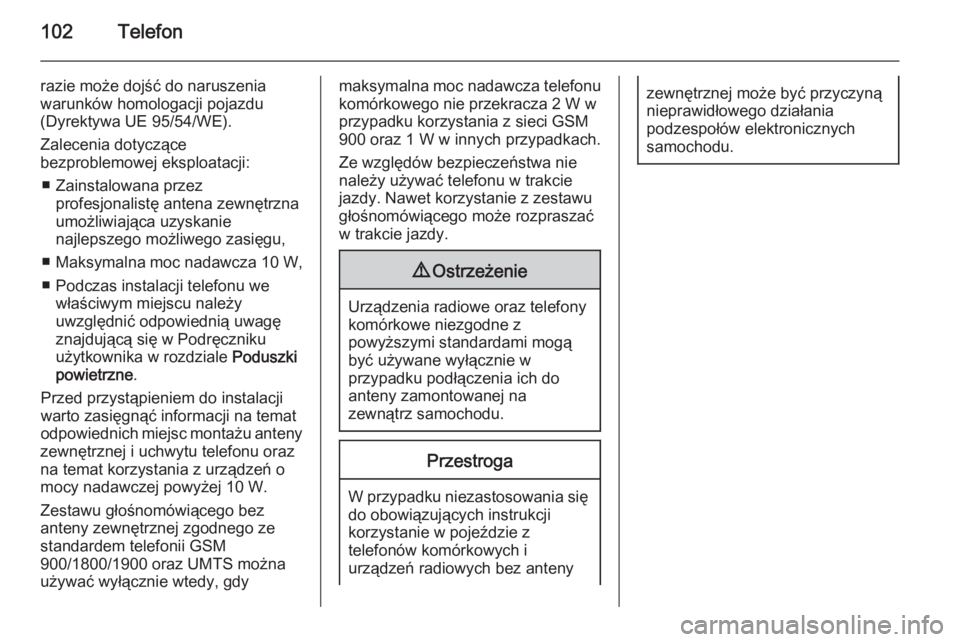OPEL INSIGNIA 2014  Instrukcja obsługi systemu audio-nawigacyjnego (in Polish) 102Telefon
razie może dojść do naruszenia
warunków homologacji pojazdu
(Dyrektywa UE 95/54/WE).
Zalecenia dotyczące
bezproblemowej eksploatacji:
■ Zainstalowana przez profesjonalistę antena ze