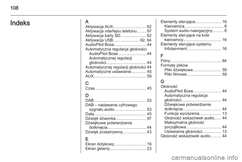 OPEL INSIGNIA 2014  Instrukcja obsługi systemu audio-nawigacyjnego (in Polish) 108IndeksAAktywacja AUX ............................. 62
Aktywacja interfejsu telefonu ........97
Aktywacja karty SD....................... 62
Aktywacja USB .......................62, 64
AudioPilot Bo
