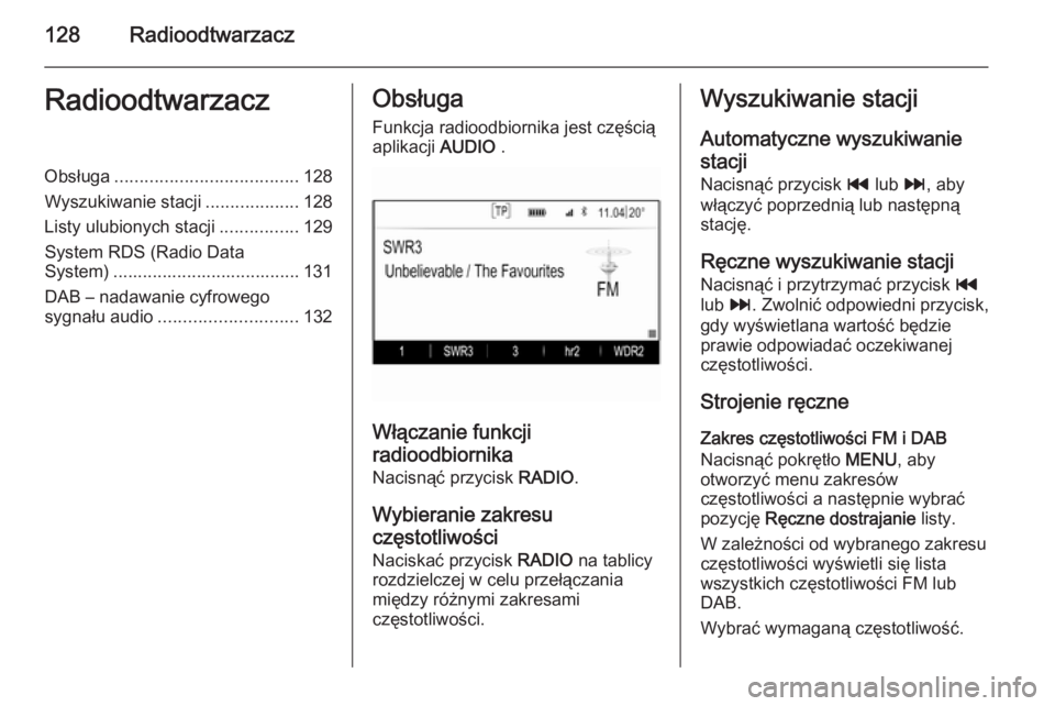 OPEL INSIGNIA 2014  Instrukcja obsługi systemu audio-nawigacyjnego (in Polish) 128RadioodtwarzaczRadioodtwarzaczObsługa..................................... 128
Wyszukiwanie stacji ...................128
Listy ulubionych stacji ................129
System RDS (Radio Data
System)