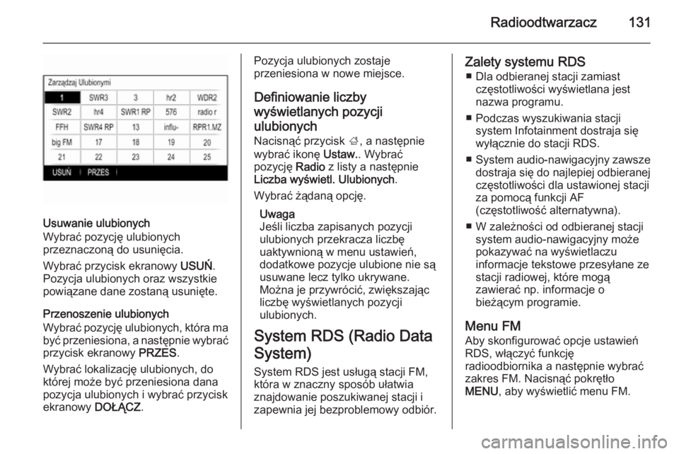 OPEL INSIGNIA 2014  Instrukcja obsługi systemu audio-nawigacyjnego (in Polish) Radioodtwarzacz131
Usuwanie ulubionych
Wybrać pozycję ulubionych
przeznaczoną do usunięcia.
Wybrać przycisk ekranowy  USUŃ.
Pozycja ulubionych oraz wszystkie
powiązane dane zostaną usunięte.
