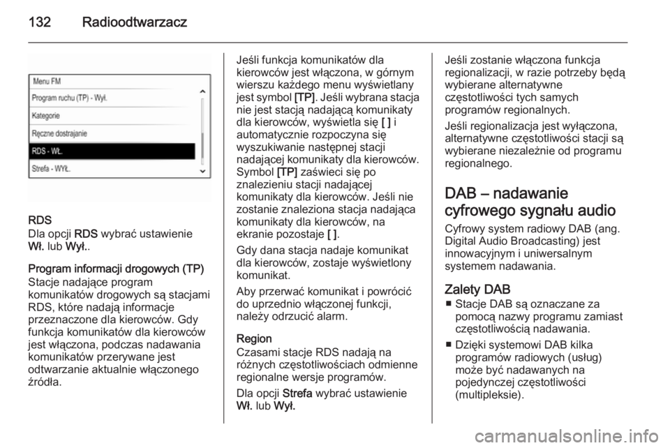 OPEL INSIGNIA 2014  Instrukcja obsługi systemu audio-nawigacyjnego (in Polish) 132Radioodtwarzacz
RDS
Dla opcji  RDS wybrać ustawienie
Wł.  lub  Wył. .
Program informacji drogowych (TP)
Stacje nadające program
komunikatów drogowych są stacjami
RDS, które nadają informacj