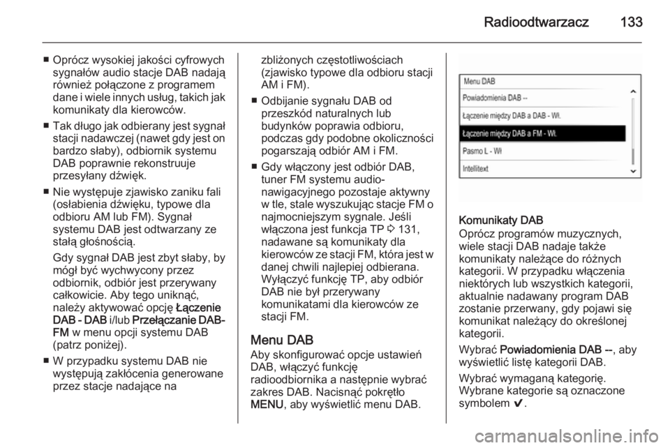 OPEL INSIGNIA 2014  Instrukcja obsługi systemu audio-nawigacyjnego (in Polish) Radioodtwarzacz133
■ Oprócz wysokiej jakości cyfrowychsygnałów audio stacje DAB nadają
również połączone z programem
dane i wiele innych usług, takich jak
komunikaty dla kierowców.
■ Ta