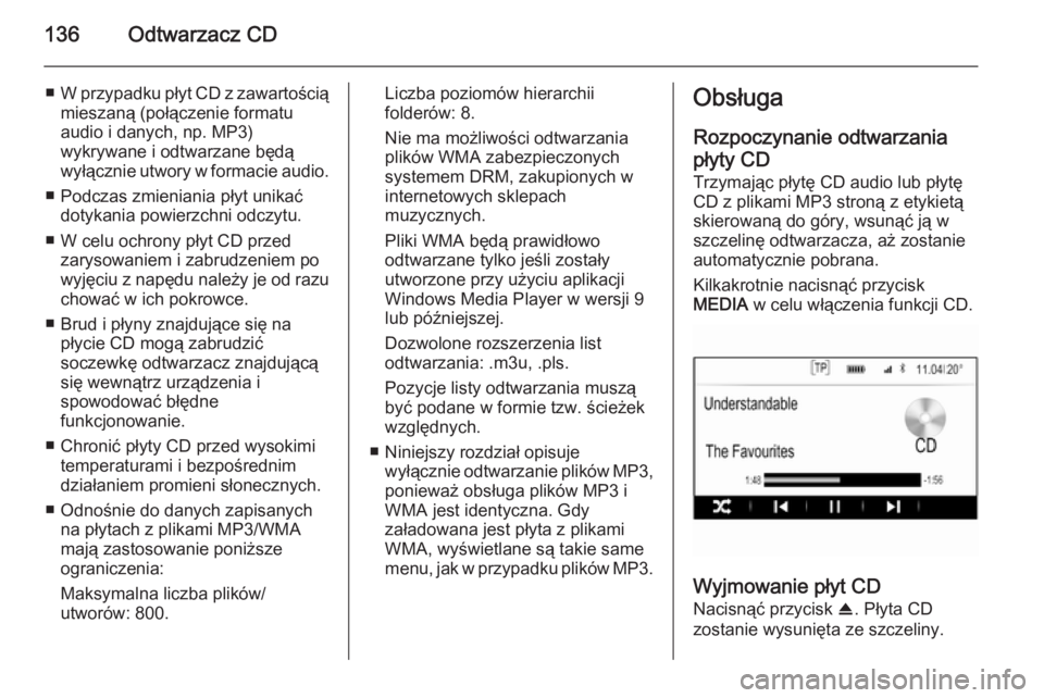 OPEL INSIGNIA 2014  Instrukcja obsługi systemu audio-nawigacyjnego (in Polish) 136Odtwarzacz CD
■W przypadku płyt CD z zawartością
mieszaną (połączenie formatu
audio i danych, np. MP3)
wykrywane i odtwarzane będą
wyłącznie utwory w formacie audio.
■ Podczas zmienia