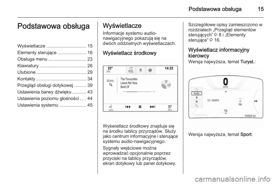 OPEL INSIGNIA 2014  Instrukcja obsługi systemu audio-nawigacyjnego (in Polish) Podstawowa obsługa15Podstawowa obsługaWyświetlacze............................... 15
Elementy sterujące ......................16
Obsługa menu ............................. 23
Klawiatury .........