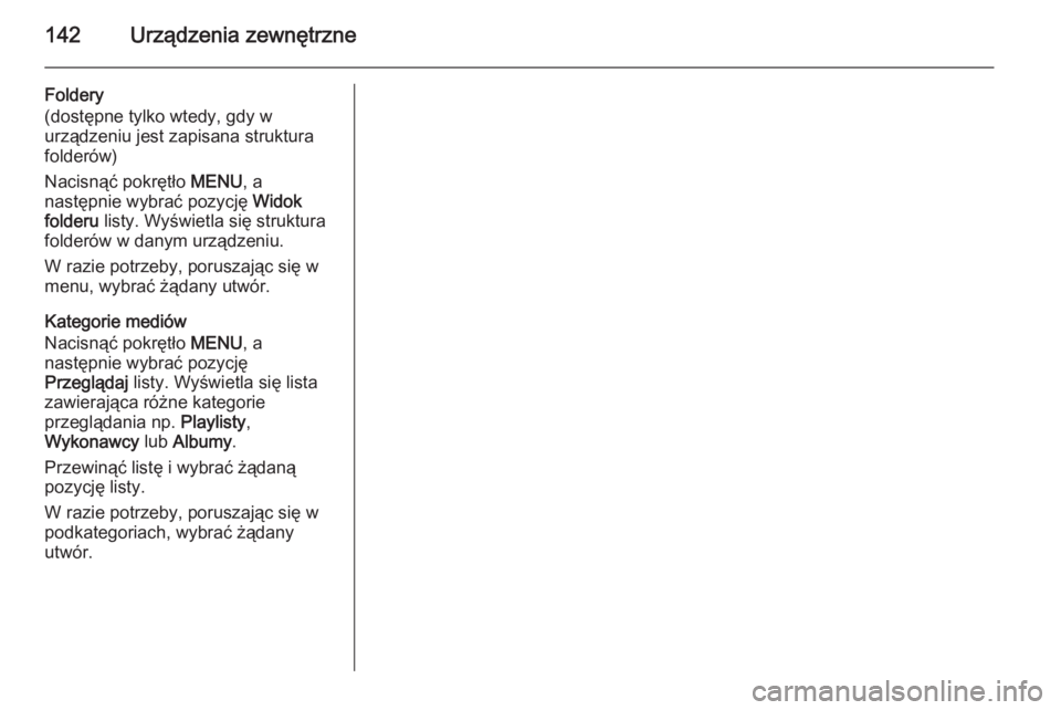 OPEL INSIGNIA 2014 Instrukcja obsługi systemu audio-nawigacyjnego (in Polish) 142Urządzenia zewnętrzne
Foldery
(dostępne tylko wtedy, gdy w
urządzeniu jest zapisana struktura folderów)
Nacisnąć pokrętło MENU, a
następnie wybrać pozycję Widok
folderu listy. Wyświ OPEL INSIGNIA 2014 Instrukcja obsługi systemu audio-nawigacyjnego (in Polish) 142Urządzenia zewnętrzne
Foldery
(dostępne tylko wtedy, gdy w
urządzeniu jest zapisana struktura folderów)
Nacisnąć pokrętło MENU, a
następnie wybrać pozycję Widok
folderu listy. Wyświ