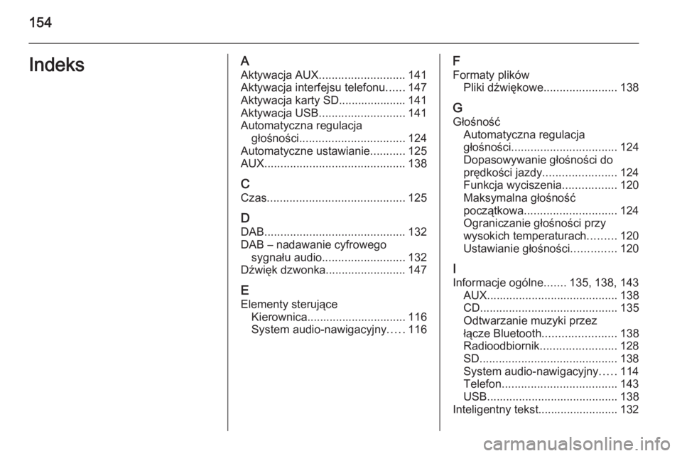 OPEL INSIGNIA 2014  Instrukcja obsługi systemu audio-nawigacyjnego (in Polish) 154IndeksAAktywacja AUX ........................... 141
Aktywacja interfejsu telefonu ......147
Aktywacja karty SD..................... 141
Aktywacja USB ........................... 141
Automatyczna r