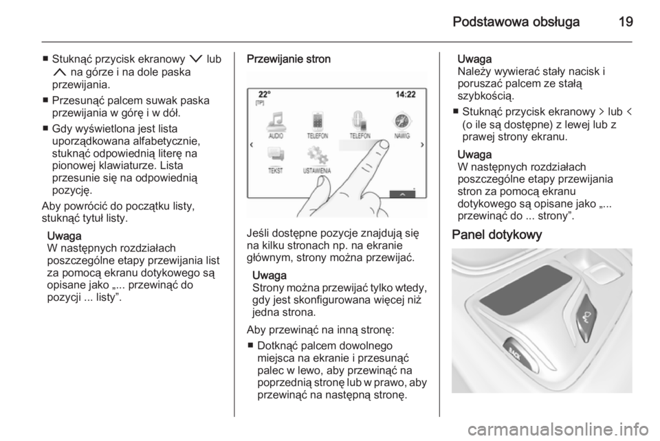 OPEL INSIGNIA 2014  Instrukcja obsługi systemu audio-nawigacyjnego (in Polish) Podstawowa obsługa19
■ Stuknąć przycisk ekranowy o lub
n  na górze i na dole paska
przewijania.
■ Przesunąć palcem suwak paska przewijania w górę i w dół.
■ Gdy wyświetlona jest lista