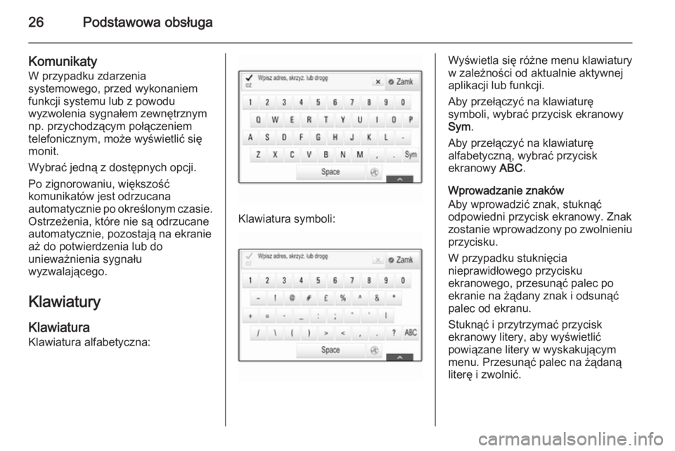 OPEL INSIGNIA 2014 Instrukcja obsługi systemu audio-nawigacyjnego (in Polish) 26Podstawowa obsługa
Komunikaty
W przypadku zdarzenia
systemowego, przed wykonaniem
funkcji systemu lub z powodu
wyzwolenia sygnałem zewnętrznym
np. przychodzącym połączeniem
telefonicznym, moż OPEL INSIGNIA 2014 Instrukcja obsługi systemu audio-nawigacyjnego (in Polish) 26Podstawowa obsługa
Komunikaty
W przypadku zdarzenia
systemowego, przed wykonaniem
funkcji systemu lub z powodu
wyzwolenia sygnałem zewnętrznym
np. przychodzącym połączeniem
telefonicznym, moż