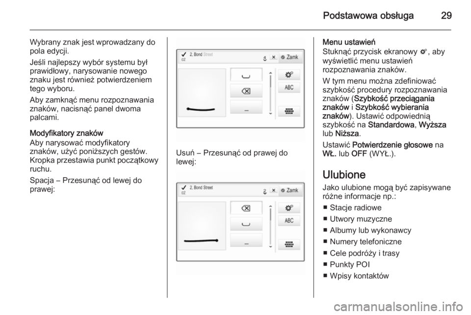 OPEL INSIGNIA 2014  Instrukcja obsługi systemu audio-nawigacyjnego (in Polish) Podstawowa obsługa29
Wybrany znak jest wprowadzany do
pola edycji.
Jeśli najlepszy wybór systemu był
prawidłowy, narysowanie nowego
znaku jest również potwierdzeniem
tego wyboru.
Aby zamknąć 