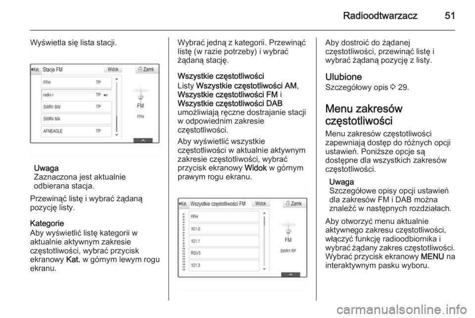 OPEL INSIGNIA 2014  Instrukcja obsługi systemu audio-nawigacyjnego (in Polish) Radioodtwarzacz51
Wyświetla się lista stacji.
Uwaga
Zaznaczona jest aktualnie
odbierana stacja.
Przewinąć listę i wybrać żądaną
pozycję listy.
Kategorie
Aby wyświetlić listę kategorii w
a