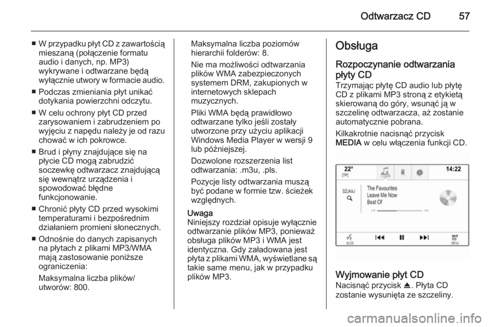 OPEL INSIGNIA 2014  Instrukcja obsługi systemu audio-nawigacyjnego (in Polish) Odtwarzacz CD57
■W przypadku płyt CD z zawartością
mieszaną (połączenie formatu
audio i danych, np. MP3)
wykrywane i odtwarzane będą
wyłącznie utwory w formacie audio.
■ Podczas zmienian