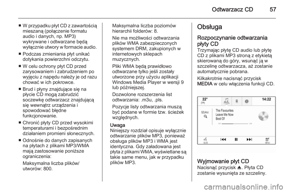 OPEL INSIGNIA 2014 Instrukcja obsługi systemu audio-nawigacyjnego (in Polish) Odtwarzacz CD57
■W przypadku płyt CD z zawartością
mieszaną (połączenie formatu
audio i danych, np. MP3)
wykrywane i odtwarzane będą
wyłącznie utwory w formacie audio.
■ Podczas zmienian OPEL INSIGNIA 2014 Instrukcja obsługi systemu audio-nawigacyjnego (in Polish) Odtwarzacz CD57
■W przypadku płyt CD z zawartością
mieszaną (połączenie formatu
audio i danych, np. MP3)
wykrywane i odtwarzane będą
wyłącznie utwory w formacie audio.
■ Podczas zmienian