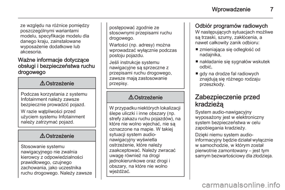 OPEL INSIGNIA 2014  Instrukcja obsługi systemu audio-nawigacyjnego (in Polish) Wprowadzenie7
ze względu na różnice pomiędzy
poszczególnymi wariantami
modelu, specyfikacje modelu dla
danego kraju, zainstalowane
wyposażenie dodatkowe lub
akcesoria.
Ważne informacje dotyczą