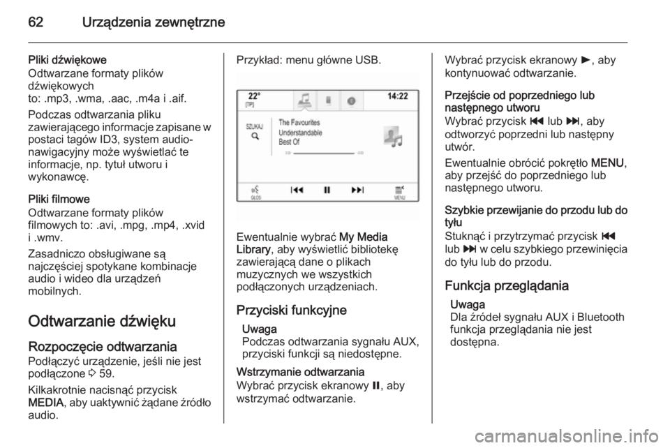 OPEL INSIGNIA 2014 Instrukcja obsługi systemu audio-nawigacyjnego (in Polish) 62Urządzenia zewnętrzne
Pliki dźwiękowe
Odtwarzane formaty plików
dźwiękowych
to: .mp3, .wma, .aac, .m4a i .aif.
Podczas odtwarzania pliku
zawierającego informacje zapisane w
postaci tagów ID OPEL INSIGNIA 2014 Instrukcja obsługi systemu audio-nawigacyjnego (in Polish) 62Urządzenia zewnętrzne
Pliki dźwiękowe
Odtwarzane formaty plików
dźwiękowych
to: .mp3, .wma, .aac, .m4a i .aif.
Podczas odtwarzania pliku
zawierającego informacje zapisane w
postaci tagów ID