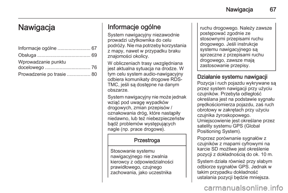 OPEL INSIGNIA 2014  Instrukcja obsługi systemu audio-nawigacyjnego (in Polish) Nawigacja67NawigacjaInformacje ogólne........................67
Obsługa ....................................... 69
Wprowadzanie punktu
docelowego .................................. 76
Prowadzenie po