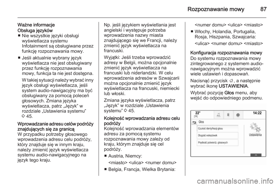 OPEL INSIGNIA 2014  Instrukcja obsługi systemu audio-nawigacyjnego (in Polish) Rozpoznawanie mowy87
Ważne informacjeObsługa języków■ Nie wszystkie języki obsługi wyświetlacza systemu
Infotainment są obsługiwane przez
funkcję rozpoznawania mowy.
■ Jeśli aktualnie w