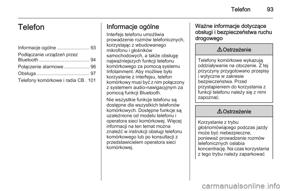 OPEL INSIGNIA 2014  Instrukcja obsługi systemu audio-nawigacyjnego (in Polish) Telefon93TelefonInformacje ogólne........................93
Podłączanie urządzeń przez Bluetooth ...................................... 94
Połączenie alarmowe ................... 96
Obsługa ..