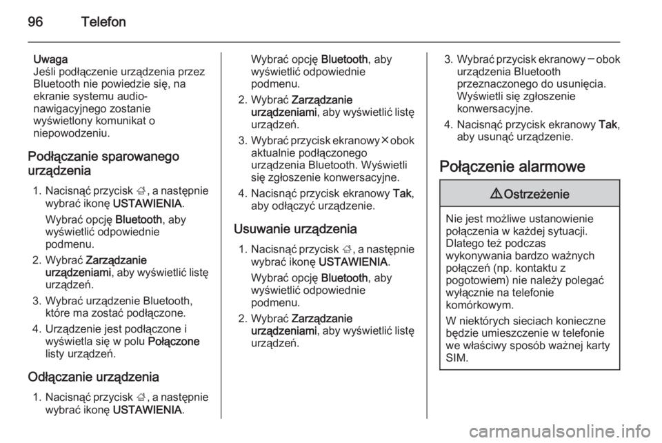 OPEL INSIGNIA 2014  Instrukcja obsługi systemu audio-nawigacyjnego (in Polish) 96Telefon
Uwaga
Jeśli podłączenie urządzenia przez
Bluetooth nie powiedzie się, na
ekranie systemu audio-
nawigacyjnego zostanie
wyświetlony komunikat o
niepowodzeniu.
Podłączanie sparowanego

