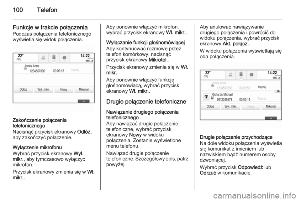 OPEL INSIGNIA 2014 Instrukcja obsługi systemu audio-nawigacyjnego (in Polish) 100Telefon
Funkcje w trakcie połączeniaPodczas połączenia telefonicznego
wyświetla się widok połączenia.
Zakończenie połączenia
telefonicznego
Nacisnąć przycisk ekranowy Odłóż,
aby za OPEL INSIGNIA 2014 Instrukcja obsługi systemu audio-nawigacyjnego (in Polish) 100Telefon
Funkcje w trakcie połączeniaPodczas połączenia telefonicznego
wyświetla się widok połączenia.
Zakończenie połączenia
telefonicznego
Nacisnąć przycisk ekranowy Odłóż,
aby za