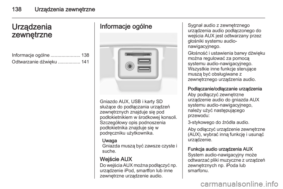 OPEL INSIGNIA 2014.5 Instrukcja obsługi systemu audio-nawigacyjnego (in Polish) 138Urządzenia zewnętrzneUrządzenia
zewnętrzneInformacje ogólne ......................138
Odtwarzanie dźwięku ................. 141Informacje ogólne
Gniazdo AUX, USB i karty SD
służące do po OPEL INSIGNIA 2014.5 Instrukcja obsługi systemu audio-nawigacyjnego (in Polish) 138Urządzenia zewnętrzneUrządzenia
zewnętrzneInformacje ogólne ......................138
Odtwarzanie dźwięku ................. 141Informacje ogólne
Gniazdo AUX, USB i karty SD
służące do po