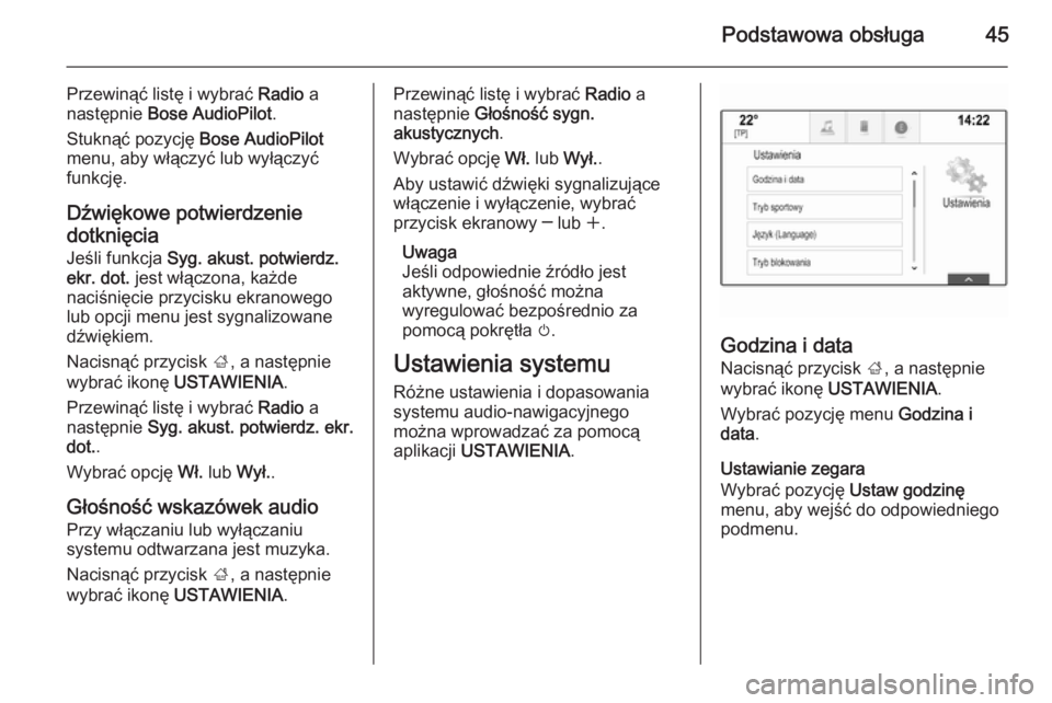 OPEL INSIGNIA 2014.5  Instrukcja obsługi systemu audio-nawigacyjnego (in Polish) Podstawowa obsługa45
Przewinąć listę i wybrać Radio a
następnie  Bose AudioPilot .
Stuknąć pozycję  Bose AudioPilot
menu, aby włączyć lub wyłączyć funkcję.
Dźwiękowe potwierdzenie
do