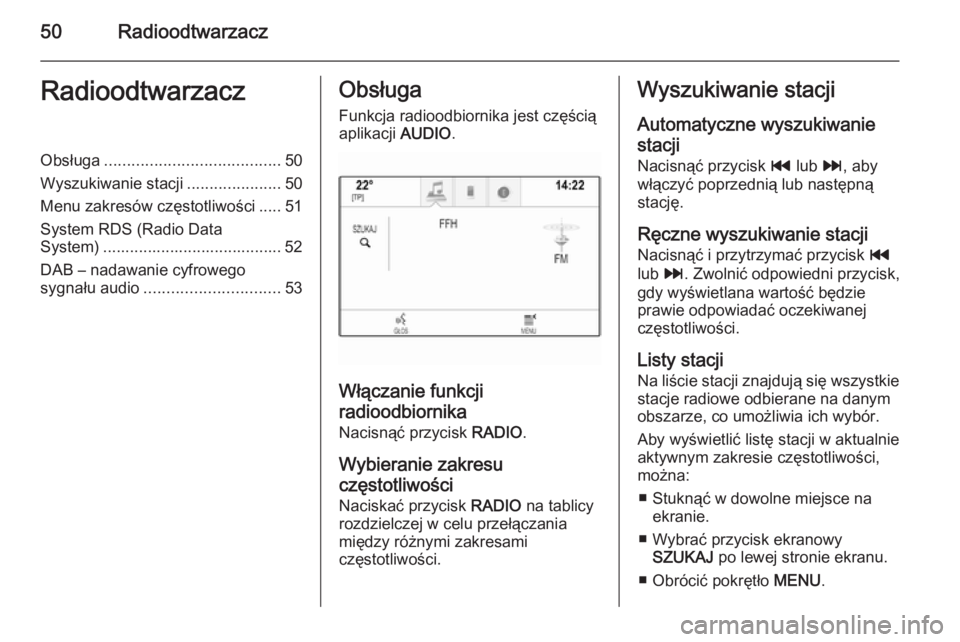 OPEL INSIGNIA 2014.5  Instrukcja obsługi systemu audio-nawigacyjnego (in Polish) 50RadioodtwarzaczRadioodtwarzaczObsługa....................................... 50
Wyszukiwanie stacji .....................50
Menu zakresów częstotliwości ..... 51
System RDS (Radio Data
System) .