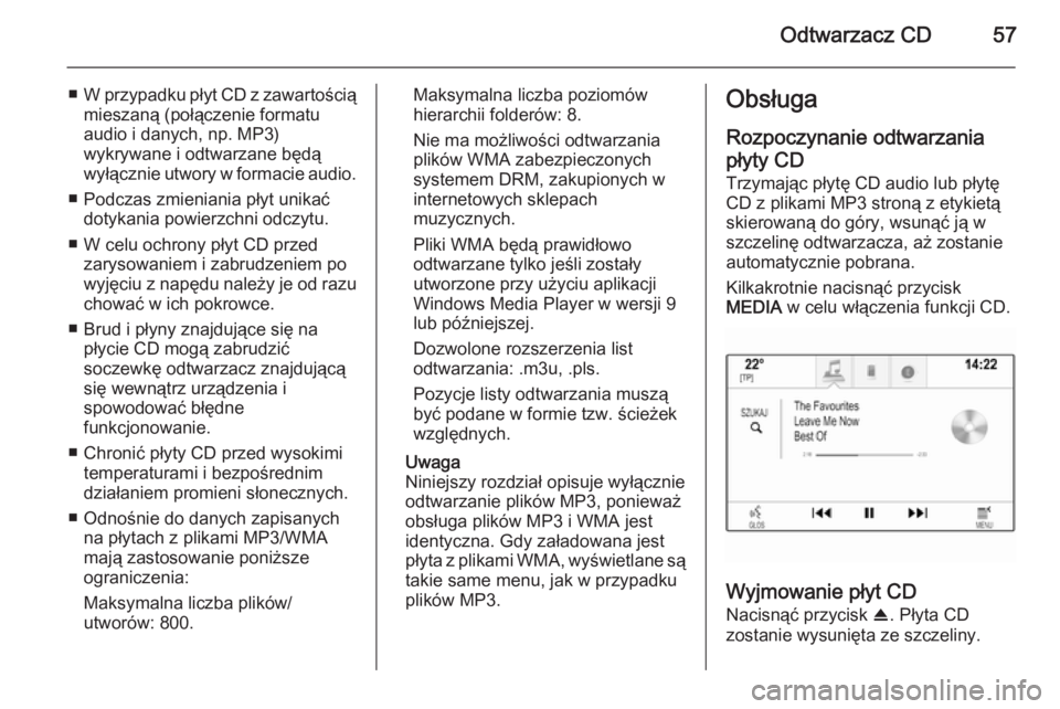 OPEL INSIGNIA 2014.5  Instrukcja obsługi systemu audio-nawigacyjnego (in Polish) Odtwarzacz CD57
■W przypadku płyt CD z zawartością
mieszaną (połączenie formatu
audio i danych, np. MP3)
wykrywane i odtwarzane będą
wyłącznie utwory w formacie audio.
■ Podczas zmienian