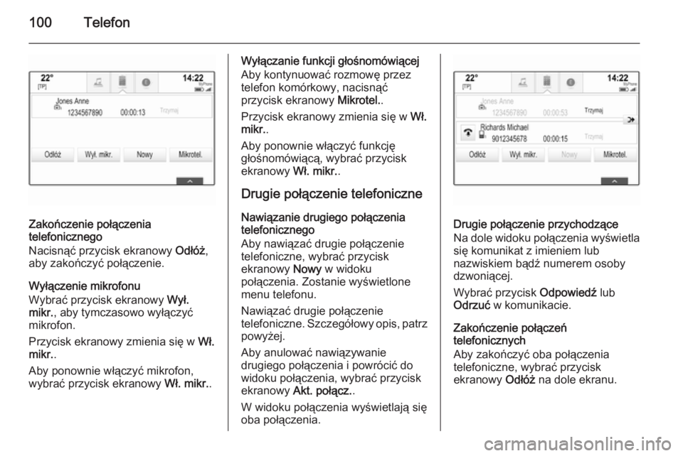 OPEL INSIGNIA 2014.5 Instrukcja obsługi systemu audio-nawigacyjnego (in Polish) 100Telefon
Zakończenie połączenia
telefonicznego
Nacisnąć przycisk ekranowy Odłóż,
aby zakończyć połączenie.
Wyłączenie mikrofonu
Wybrać przycisk ekranowy Wył.
mikr. , aby tymczasowo OPEL INSIGNIA 2014.5 Instrukcja obsługi systemu audio-nawigacyjnego (in Polish) 100Telefon
Zakończenie połączenia
telefonicznego
Nacisnąć przycisk ekranowy Odłóż,
aby zakończyć połączenie.
Wyłączenie mikrofonu
Wybrać przycisk ekranowy Wył.
mikr. , aby tymczasowo