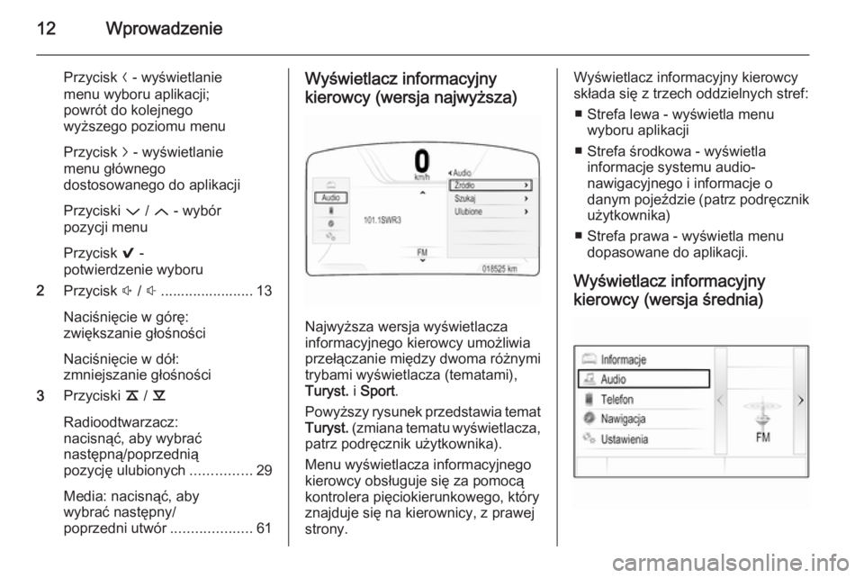 OPEL INSIGNIA 2015  Instrukcja obsługi systemu audio-nawigacyjnego (in Polish) 12Wprowadzenie
Przycisk N - wyświetlanie
menu wyboru aplikacji;
powrót do kolejnego
wyższego poziomu menu
Przycisk  j - wyświetlanie
menu głównego
dostosowanego do aplikacji
Przyciski  P / Q  - 