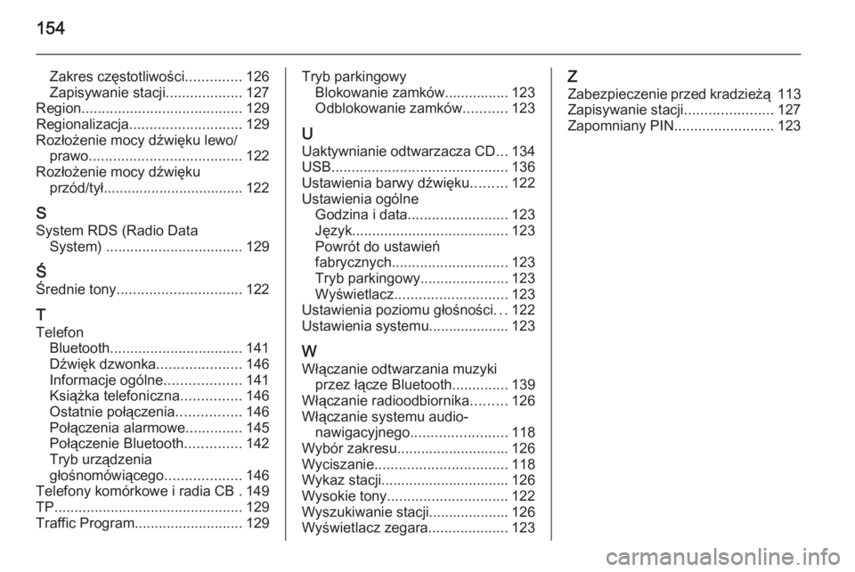 OPEL INSIGNIA 2015  Instrukcja obsługi systemu audio-nawigacyjnego (in Polish) 154
Zakres częstotliwości..............126
Zapisywanie stacji ...................127
Region ........................................ 129
Regionalizacja ............................ 129
Rozłożenie 