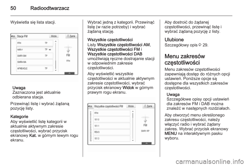 OPEL INSIGNIA 2015  Instrukcja obsługi systemu audio-nawigacyjnego (in Polish) 50Radioodtwarzacz
Wyświetla się lista stacji.
Uwaga
Zaznaczona jest aktualnie
odbierana stacja.
Przewinąć listę i wybrać żądaną
pozycję listy.
Kategorie
Aby wyświetlić listę kategorii w
a