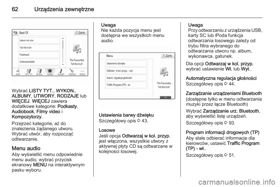 OPEL INSIGNIA 2015  Instrukcja obsługi systemu audio-nawigacyjnego (in Polish) 62Urządzenia zewnętrzne
Wybrać LISTY TYT. , WYKON. ,
ALBUMY , UTWORY , RODZAJE  lub
WIĘCEJ . WIĘCEJ  zawiera
dodatkowe kategorie:  Podkasty,
Audiobook , Filmy video  i
Kompozytorzy .
Przejrzeć k
