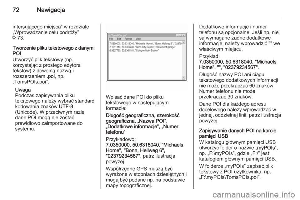 OPEL INSIGNIA 2015  Instrukcja obsługi systemu audio-nawigacyjnego (in Polish) 72Nawigacja
intersującego miejsca” w rozdziale
„Wprowadzanie celu podróży”
3  73.
Tworzenie pliku tekstowego z danymi
POI
Utworzyć plik tekstowy (np.
korzystając z prostego edytora
tekstów