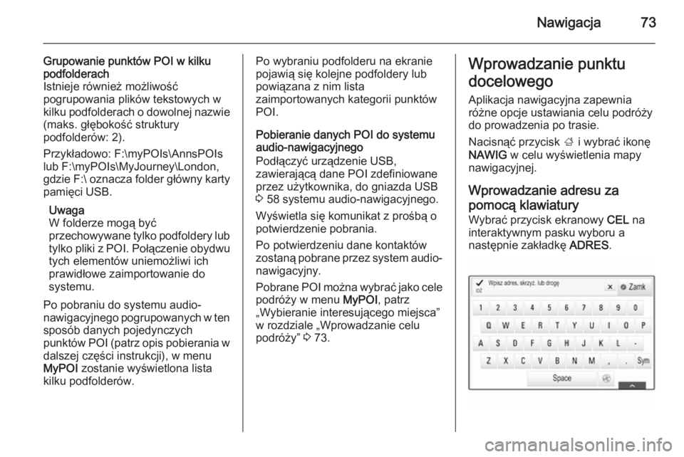 OPEL INSIGNIA 2015  Instrukcja obsługi systemu audio-nawigacyjnego (in Polish) Nawigacja73
Grupowanie punktów POI w kilku
podfolderach
Istnieje również możliwość
pogrupowania plików tekstowych w
kilku podfolderach o dowolnej nazwie
(maks. głębokość struktury
podfolder