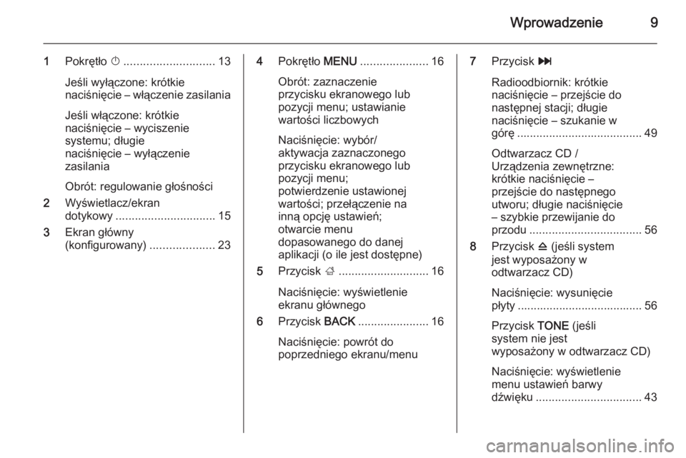 OPEL INSIGNIA 2015  Instrukcja obsługi systemu audio-nawigacyjnego (in Polish) Wprowadzenie9
1Pokrętło  X............................ 13
Jeśli wyłączone: krótkie
naciśnięcie – włączenie zasilania
Jeśli włączone: krótkie
naciśnięcie – wyciszenie
systemu; dług