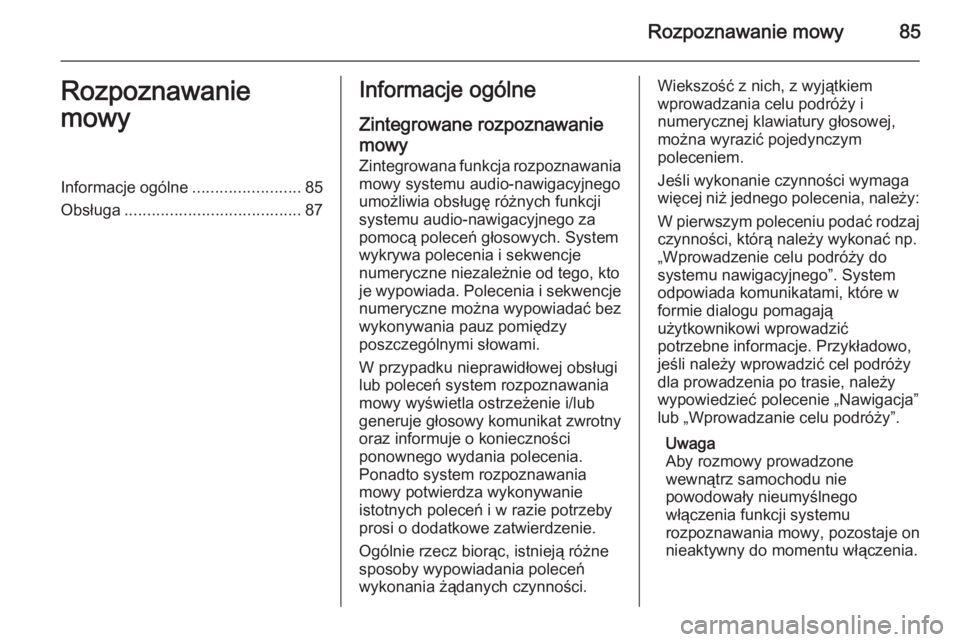 OPEL INSIGNIA 2015  Instrukcja obsługi systemu audio-nawigacyjnego (in Polish) Rozpoznawanie mowy85Rozpoznawanie
mowyInformacje ogólne ........................85
Obsługa ....................................... 87Informacje ogólne
Zintegrowane rozpoznawanie mowy Zintegrowana f