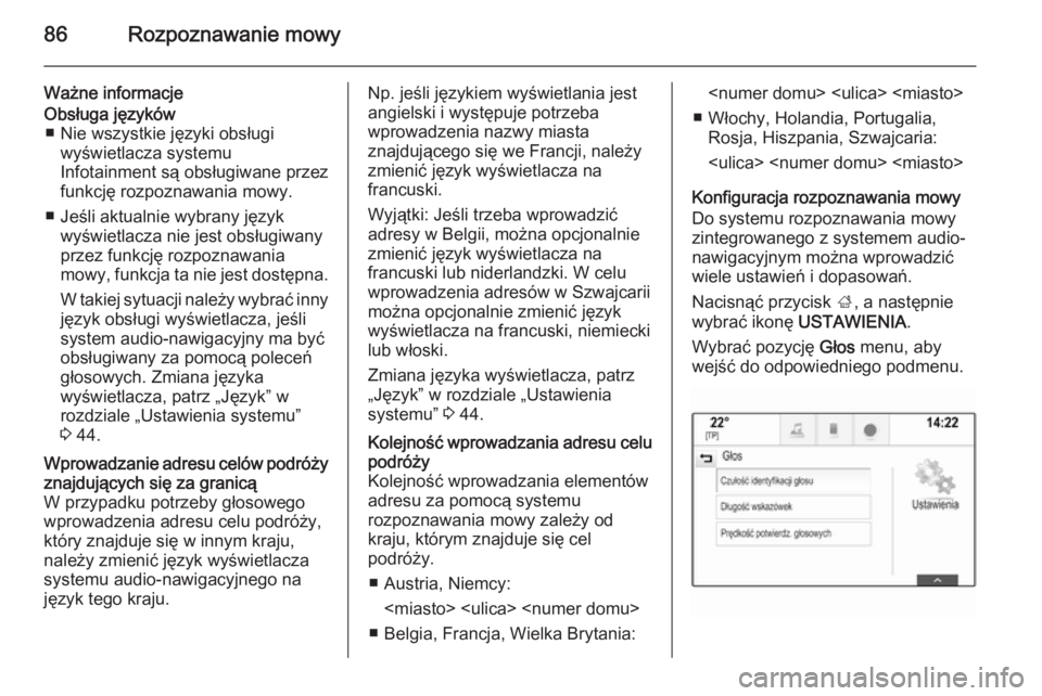 OPEL INSIGNIA 2015  Instrukcja obsługi systemu audio-nawigacyjnego (in Polish) 86Rozpoznawanie mowy
Ważne informacjeObsługa języków■ Nie wszystkie języki obsługi wyświetlacza systemu
Infotainment są obsługiwane przez
funkcję rozpoznawania mowy.
■ Jeśli aktualnie w