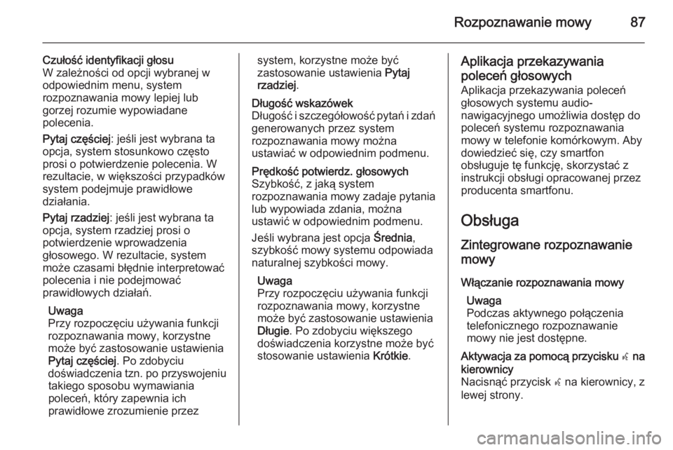 OPEL INSIGNIA 2015  Instrukcja obsługi systemu audio-nawigacyjnego (in Polish) Rozpoznawanie mowy87
Czułość identyfikacji głosu
W zależności od opcji wybranej w
odpowiednim menu, system
rozpoznawania mowy lepiej lub
gorzej rozumie wypowiadane
polecenia.
Pytaj częściej : 