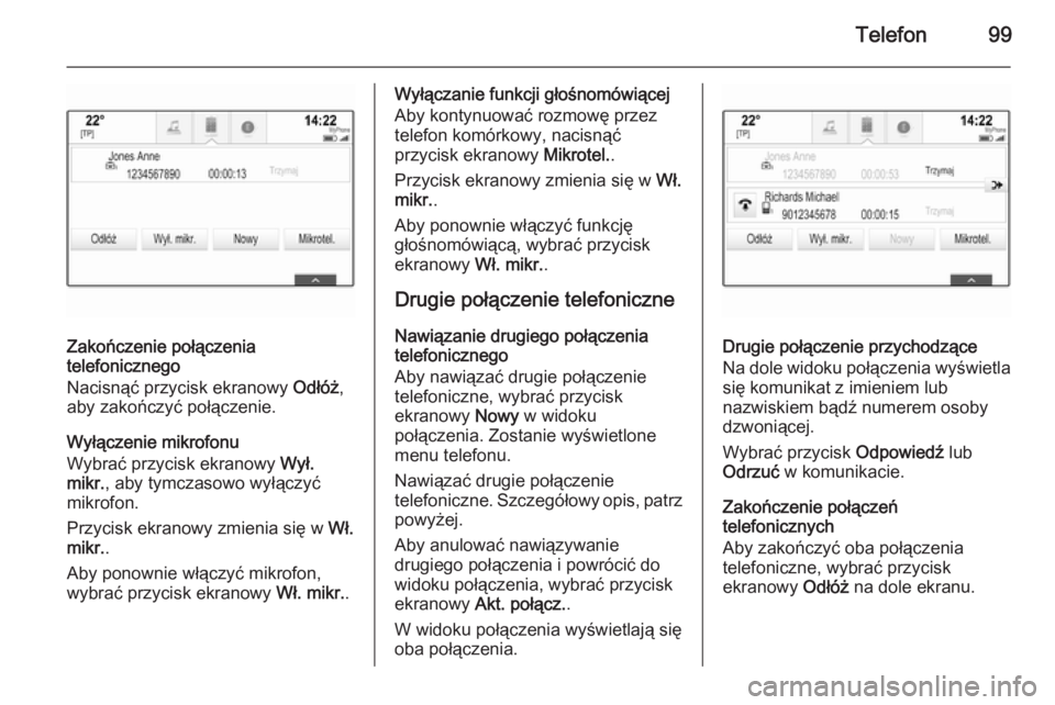 OPEL INSIGNIA 2015  Instrukcja obsługi systemu audio-nawigacyjnego (in Polish) Telefon99
Zakończenie połączenia
telefonicznego
Nacisnąć przycisk ekranowy  Odłóż,
aby zakończyć połączenie.
Wyłączenie mikrofonu
Wybrać przycisk ekranowy  Wył.
mikr. , aby tymczasowo 