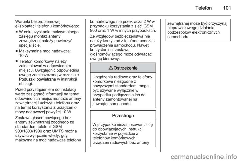 OPEL INSIGNIA 2015.5  Instrukcja obsługi systemu audio-nawigacyjnego (in Polish) Telefon101
Warunki bezproblemowej
eksploatacji telefonu komórkowego:
■ W celu uzyskania maksymalnego zasięgu montaż anteny
zewnętrznej należy powierzyć
specjaliście.
■ Maksymalna moc nadawc