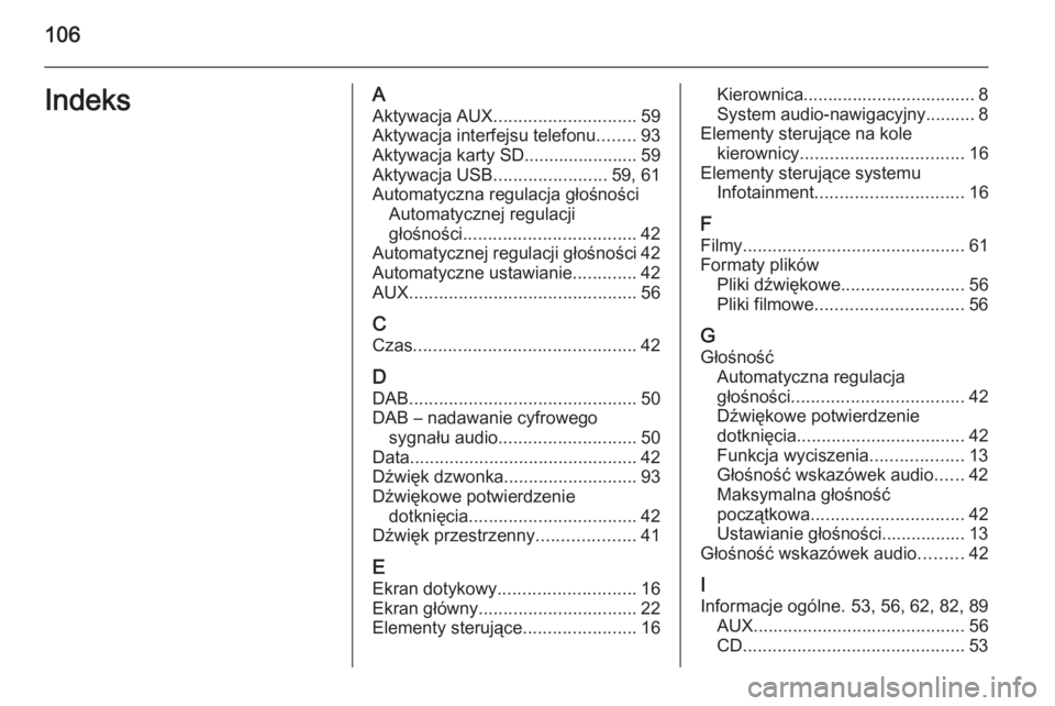 OPEL INSIGNIA 2015.5  Instrukcja obsługi systemu audio-nawigacyjnego (in Polish) 106IndeksAAktywacja AUX ............................. 59
Aktywacja interfejsu telefonu ........93
Aktywacja karty SD....................... 59
Aktywacja USB .......................59, 61
Automatyczna 