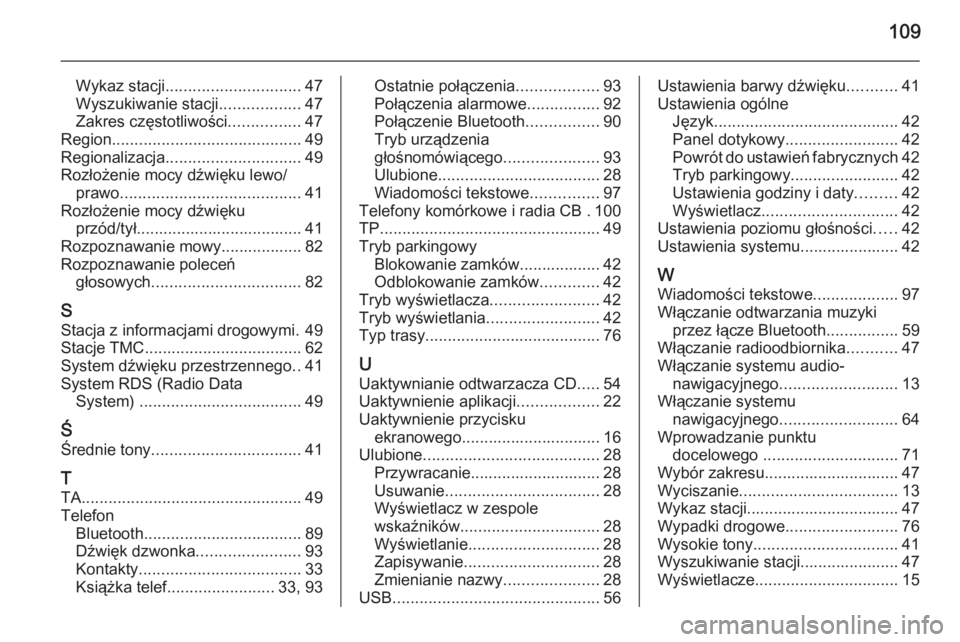 OPEL INSIGNIA 2015.5  Instrukcja obsługi systemu audio-nawigacyjnego (in Polish) 109
Wykaz stacji.............................. 47
Wyszukiwanie stacji ..................47
Zakres częstotliwości ................47
Region .......................................... 49
Regionalizacj